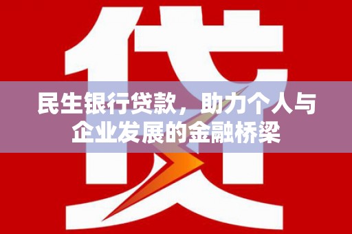漠河民生银行贷款，助力个人与企业发展的金融桥梁