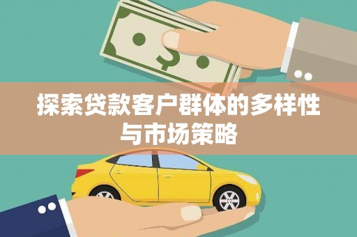 漠河探索贷款客户群体的多样性与市场策略