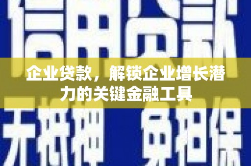 漠河企业贷款，解锁企业增长潜力的关键金融工具