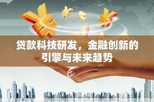 漠河贷款科技研发，金融创新的引擎与未来趋势