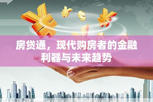 漠河房贷通，现代购房者的金融利器与未来趋势