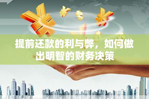 漠河提前还款的利与弊，如何做出明智的财务决策