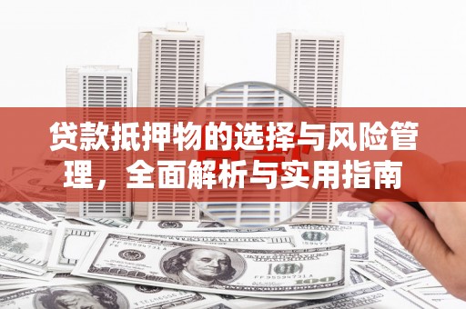 漠河贷款抵押物的选择与风险管理，全面解析与实用指南