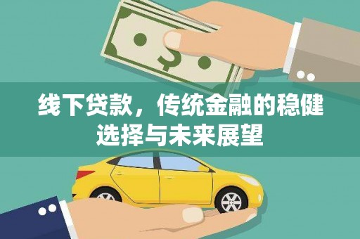 漠河线下贷款，传统金融的稳健选择与未来展望