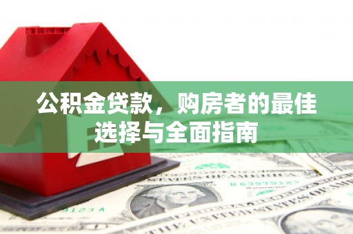 漠河公积金贷款，购房者的最佳选择与全面指南