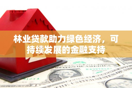漠河林业贷款助力绿色经济，可持续发展的金融支持