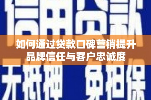 漠河如何通过贷款口碑营销提升品牌信任与客户忠诚度