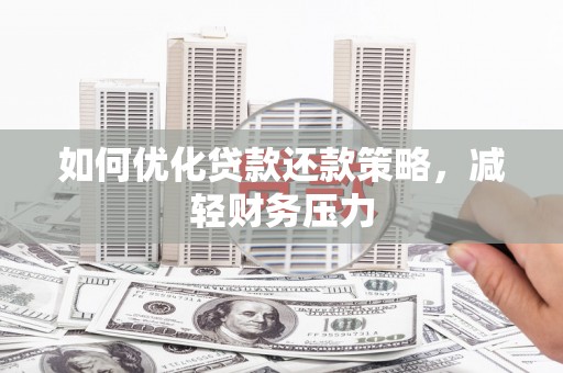 漠河如何优化贷款还款策略，减轻财务压力