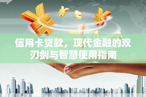 漠河信用卡贷款，现代金融的双刃剑与智慧使用指南
