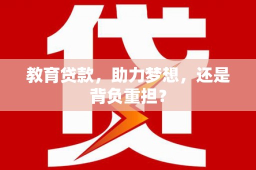 漠河教育贷款，助力梦想，还是背负重担？