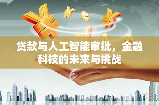 漠河贷款与人工智能审批，金融科技的未来与挑战