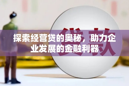 漠河探索经营贷的奥秘，助力企业发展的金融利器