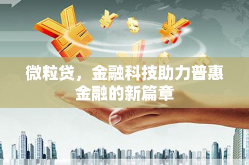 漠河微粒贷，金融科技助力普惠金融的新篇章