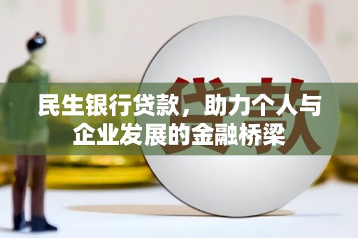 漠河民生银行贷款，助力个人与企业发展的金融桥梁
