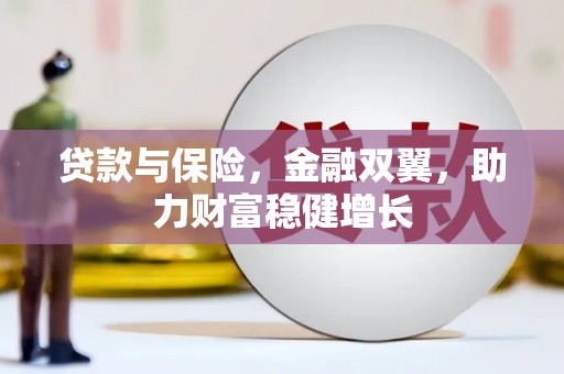 漠河贷款与保险，金融双翼，助力财富稳健增长