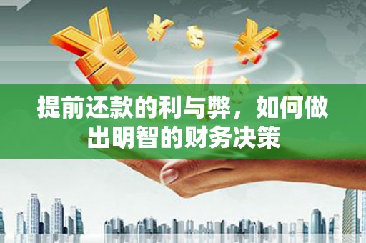 漠河提前还款的利与弊，如何做出明智的财务决策