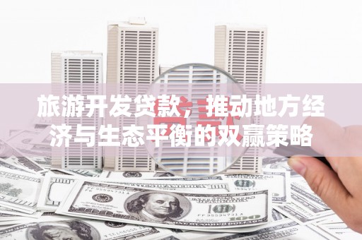 漠河旅游开发贷款，推动地方经济与生态平衡的双赢策略