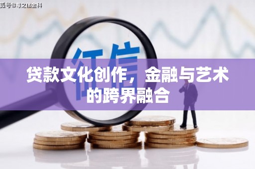 漠河贷款文化创作，金融与艺术的跨界融合