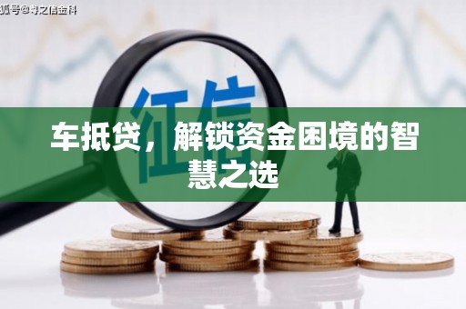 漠河车抵贷，解锁资金困境的智慧之选