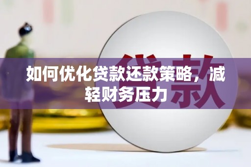 漠河如何优化贷款还款策略，减轻财务压力