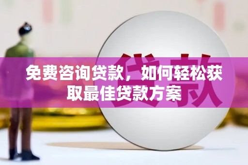 漠河免费咨询贷款，如何轻松获取最佳贷款方案