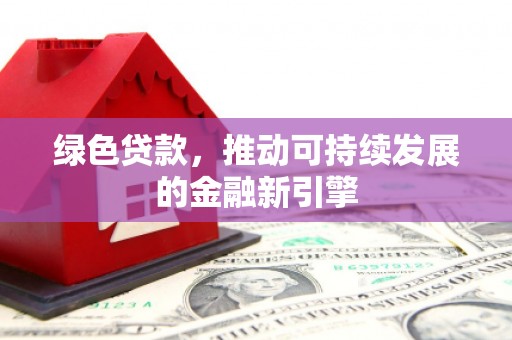 漠河绿色贷款，推动可持续发展的金融新引擎