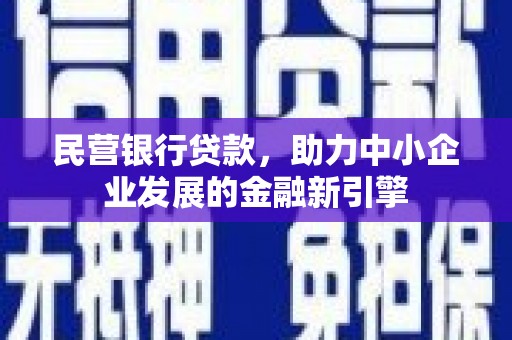 漠河民营银行贷款，助力中小企业发展的金融新引擎