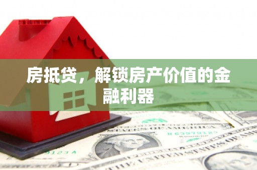 漠河房抵贷，解锁房产价值的金融利器