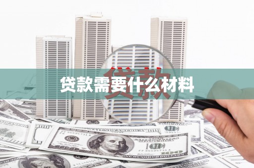 漠河贷款需要什么材料
