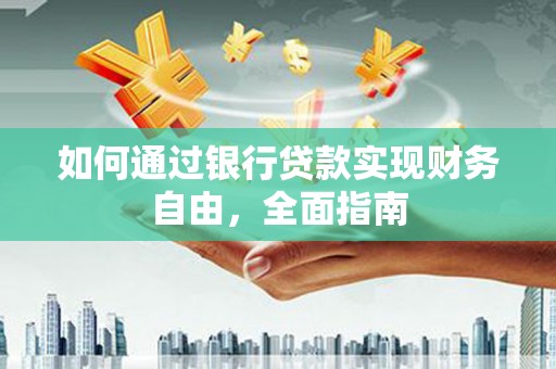漠河如何通过银行贷款实现财务自由，全面指南