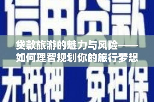 漠河贷款旅游的魅力与风险——如何理智规划你的旅行梦想
