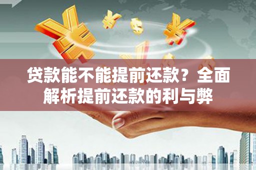 漠河贷款能不能提前还款？全面解析提前还款的利与弊