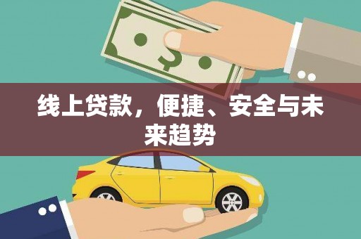 漠河线上贷款，便捷、安全与未来趋势