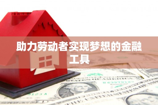 漠河助力劳动者实现梦想的金融工具