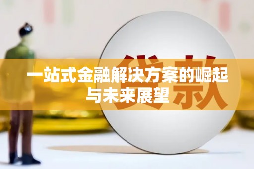 漠河一站式金融解决方案的崛起与未来展望