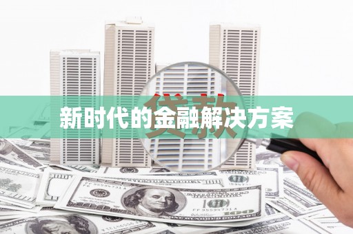 漠河新时代的金融解决方案