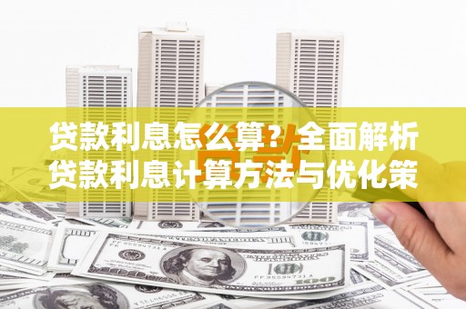 漠河贷款利息怎么算？全面解析贷款利息计算方法与优化策略